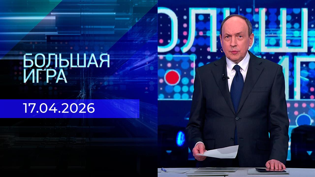 Большая игра. Часть 1. Выпуск от 17.04.2026