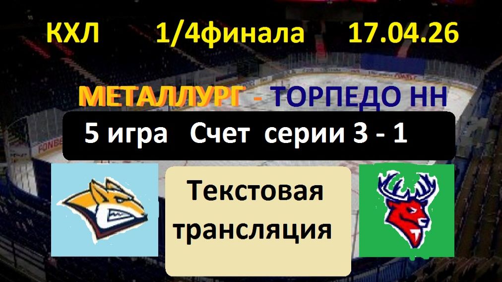 КХЛ. Мнталлург - Торпедо НН. 17.04.26. 1/4 ФИНАЛА. 17.00. Текстовая трансляция.