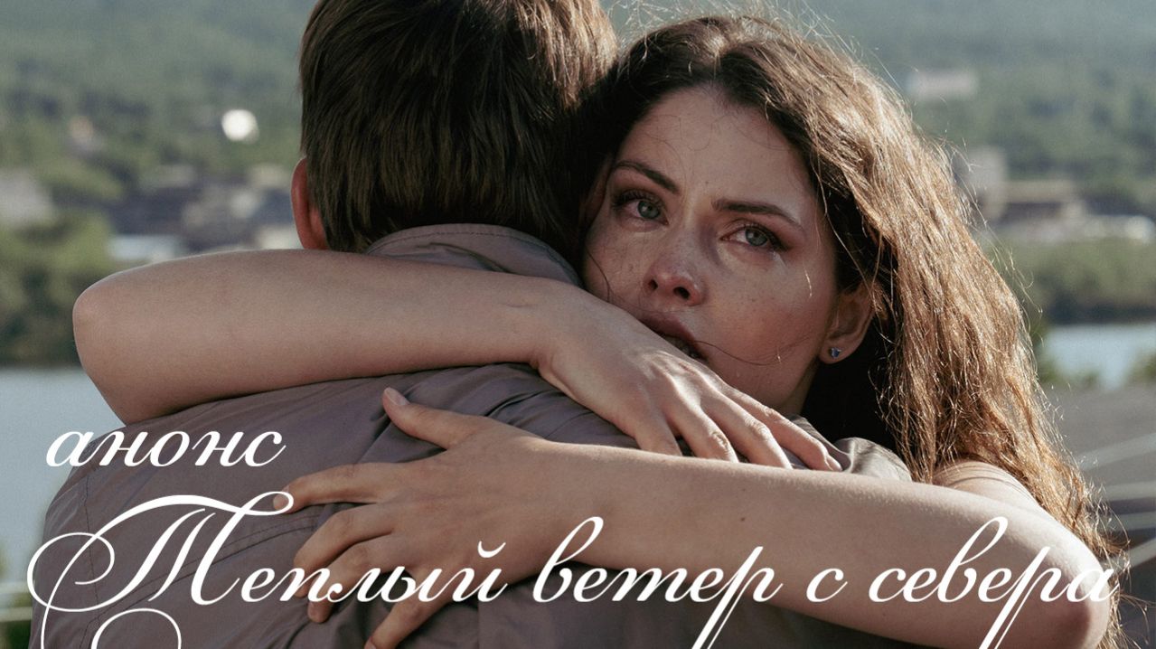 Теплый ветер с севера 1 2 3 4 серия анонс