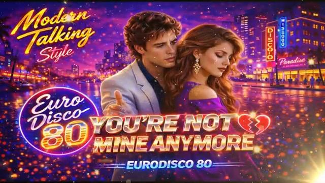 YOURE NOT MINE ANYMORE Italo Disco 80s Modern Talking Style Emotional Euro Disco 2026