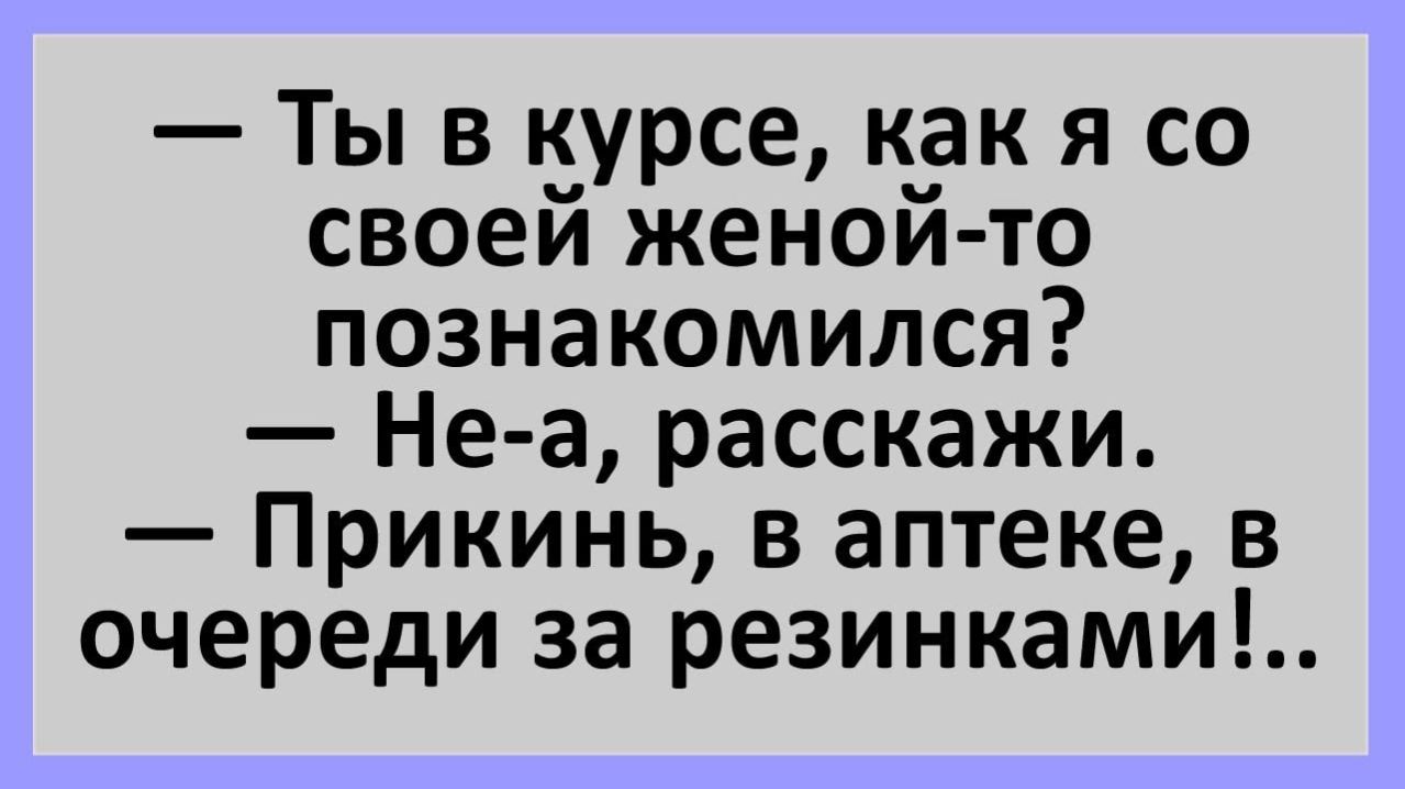 Анекдоты | В курсе, как я со своей женой познакомился... | Анекдоты смешные | Юмор