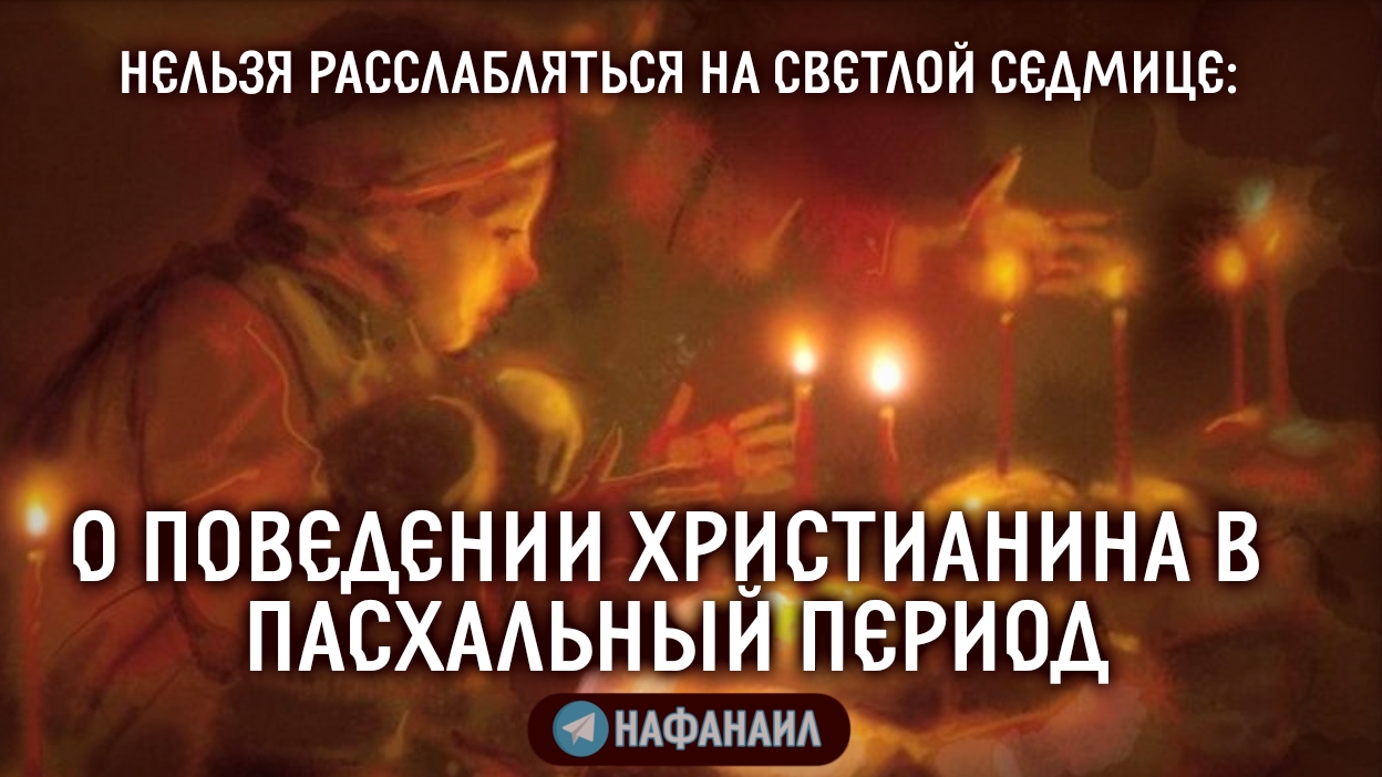 Нельзя расслабляться на Светлой Седмице: о поведении в пасхальный период