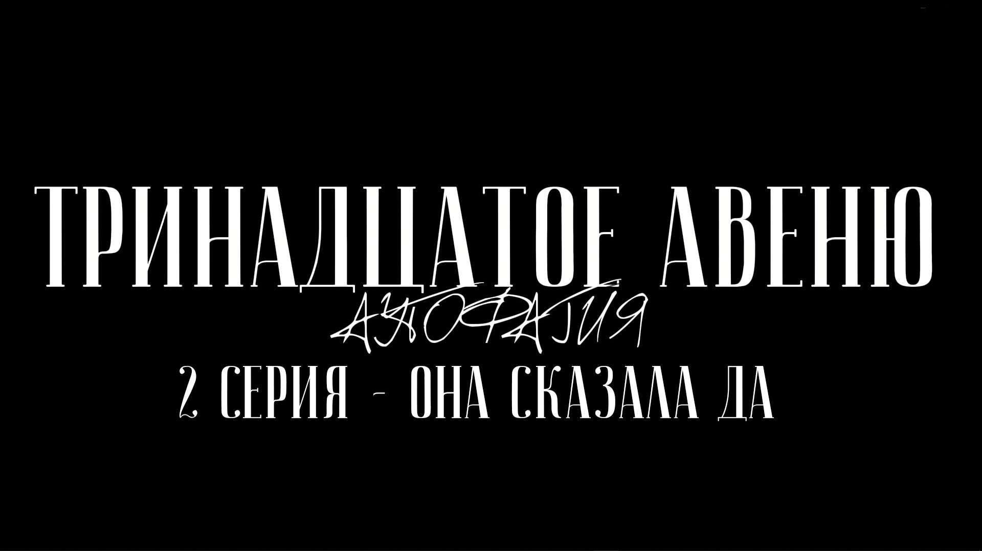 ТРИНАДЦАТОЕ АВЕНЮ - АУТОФАГИЯ Короткометражный Сериал 2026 Серия 2 - Она сказала да