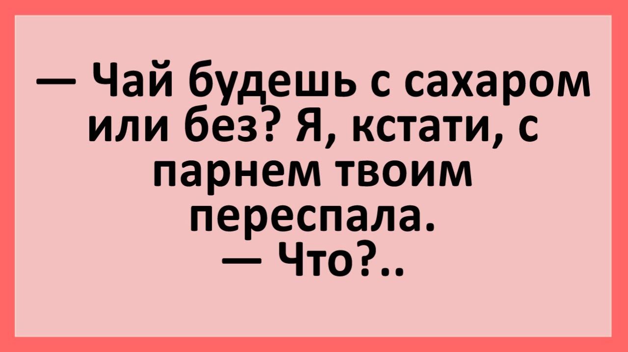 Я, кстати, с твоим парнем переспала... Анекдоты смешные до слез!