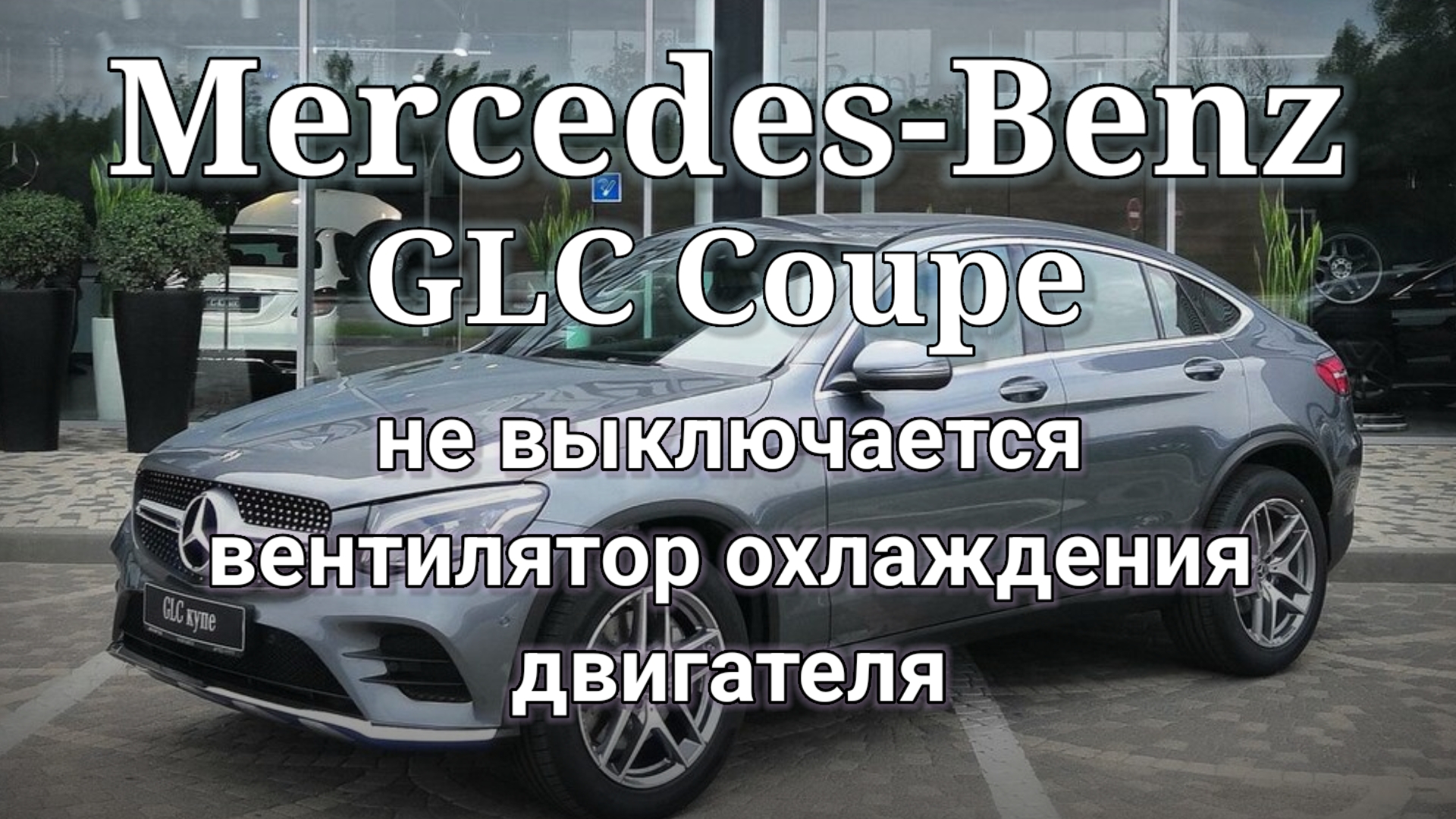 Mercedes-Benz GLC Coupe - не выключается вентилятор охлаждения. P048300 P059F00 U062387 U121A87.