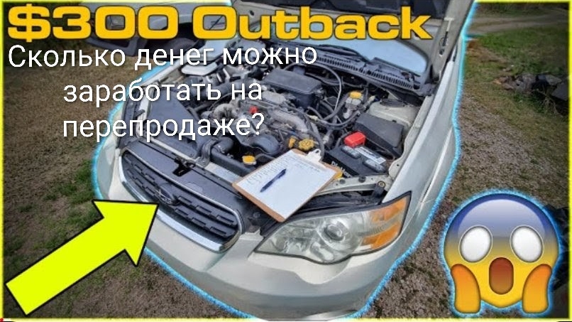 Что не так с моим «Аутбэком» за 300 долларов?! Сколько денег я могу заработать, продав его?!?!?