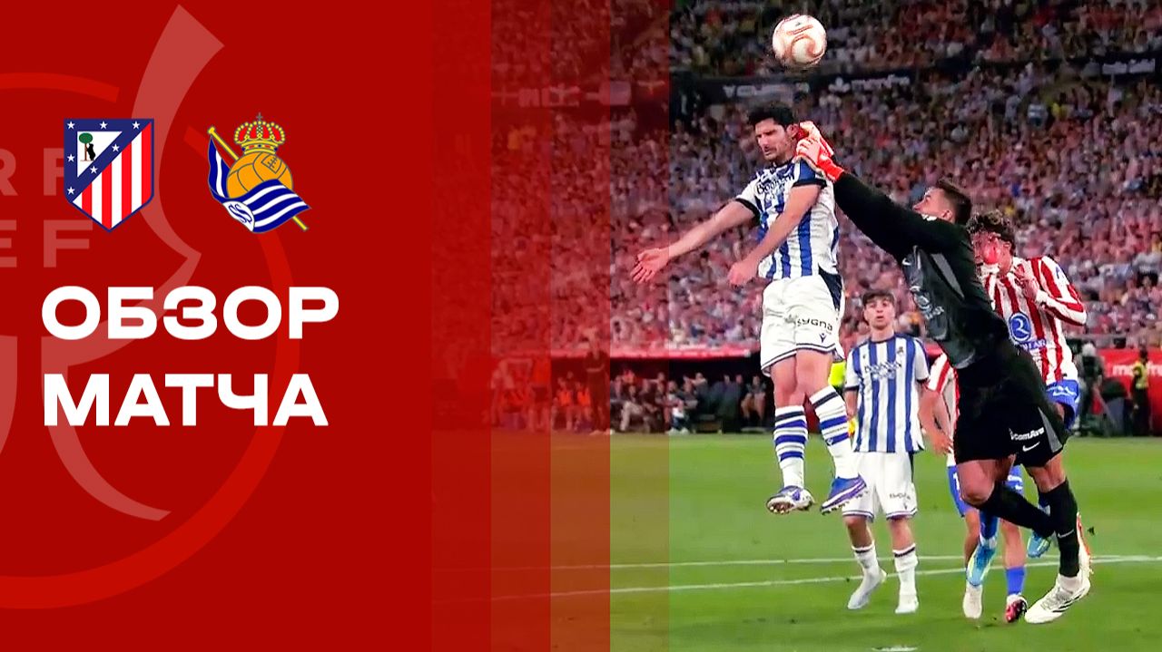 Атлетико - Реал Сосьедад. Обзор финального матча Кубка Испании 18.04.2026