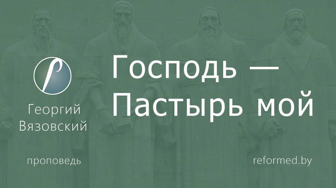 Господь - Пастырь мой  пастор Георгий Вязовский