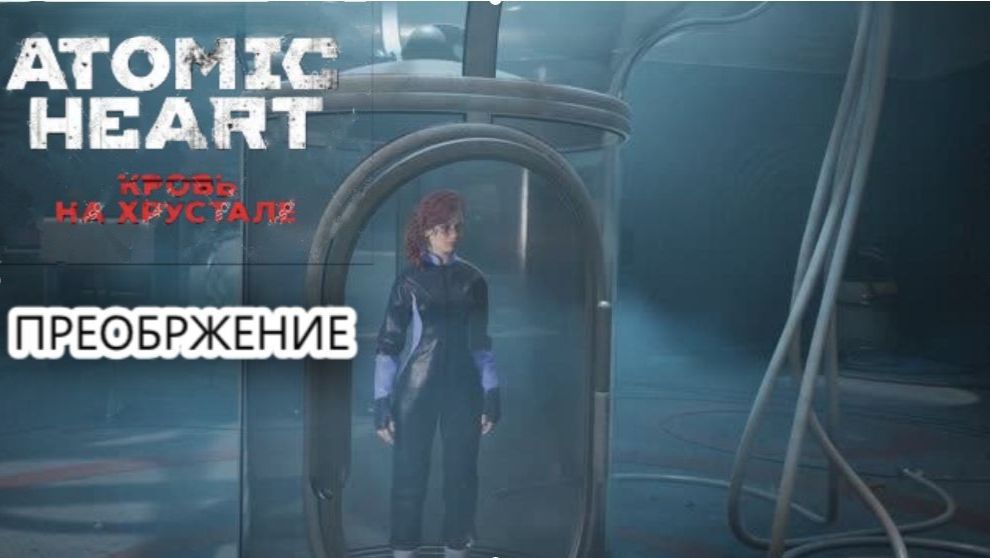 Atomic Heart DLC4  «Кровь на Хрустале» #4 ПРЕОБРОЖЕНИЕ — финал Atomic Heart!