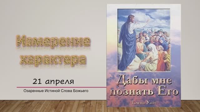 Дабы мне познать Его. Е Уайт   21 апреля Изменение характера.