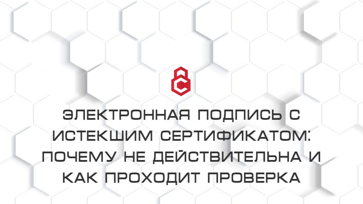 Электронная подпись с истекшим сертификатом: почему не действительна и как проходит проверка