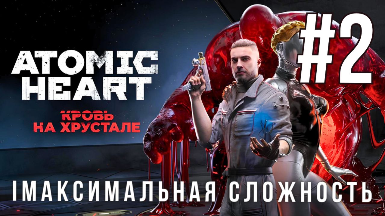 ATOMIC HEART: BLOOD ON CRYSTAL | МАКСИМАЛЬНАЯ СЛОЖНОСТЬ | #2
