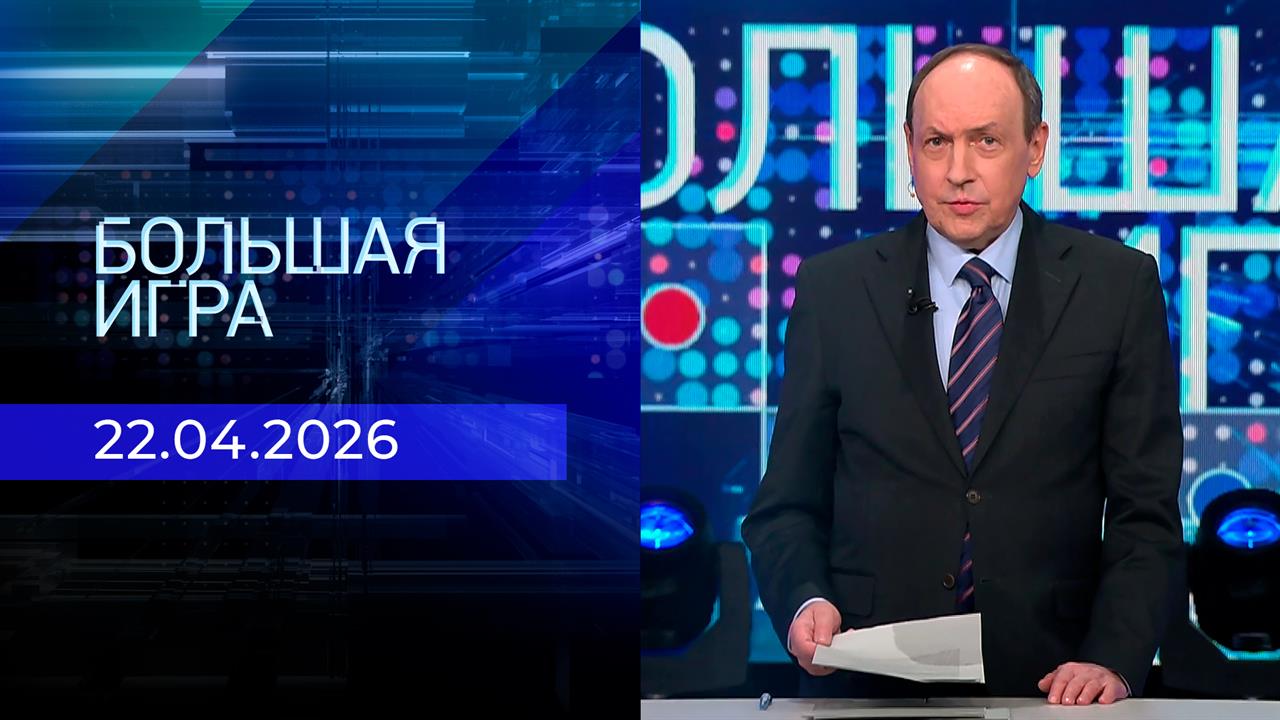 Большая игра. Часть 2. Выпуск от 22.04.2026