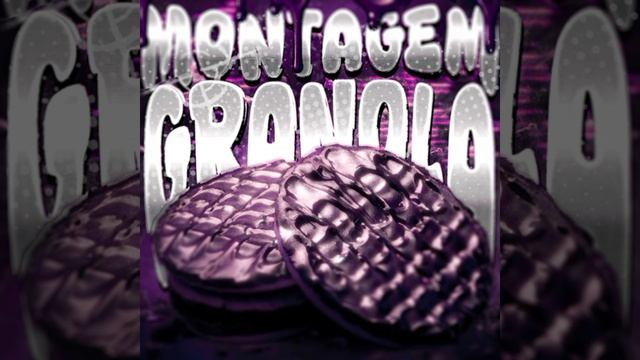 MONTAGEM GRANOLA✌️✌️🔥🔥🍫🕶️