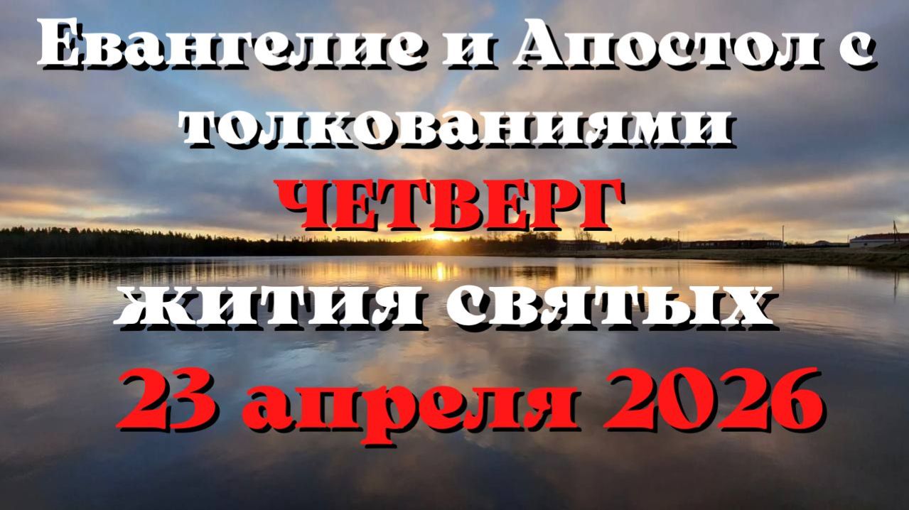 Евангелие дня 23 АПРЕЛЯ 2026 с толкованием.  Апостол дня.  Жития Святых.
