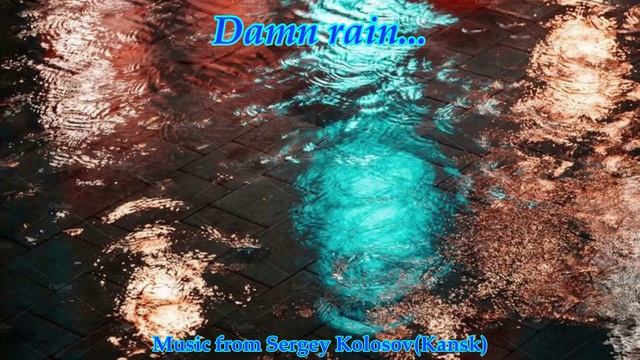 Damn rain...(Music from Sergey Kolosov)