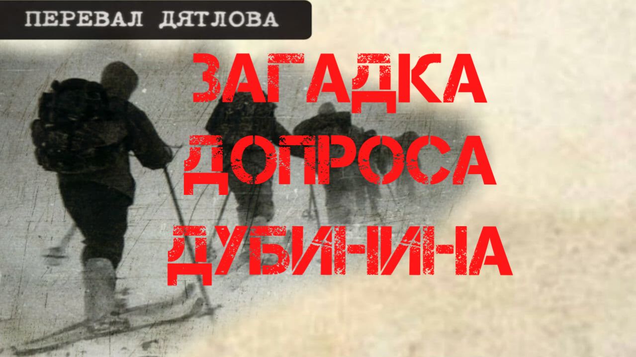 Перевал Дятлова. Загадка допроса Александра Дубинина