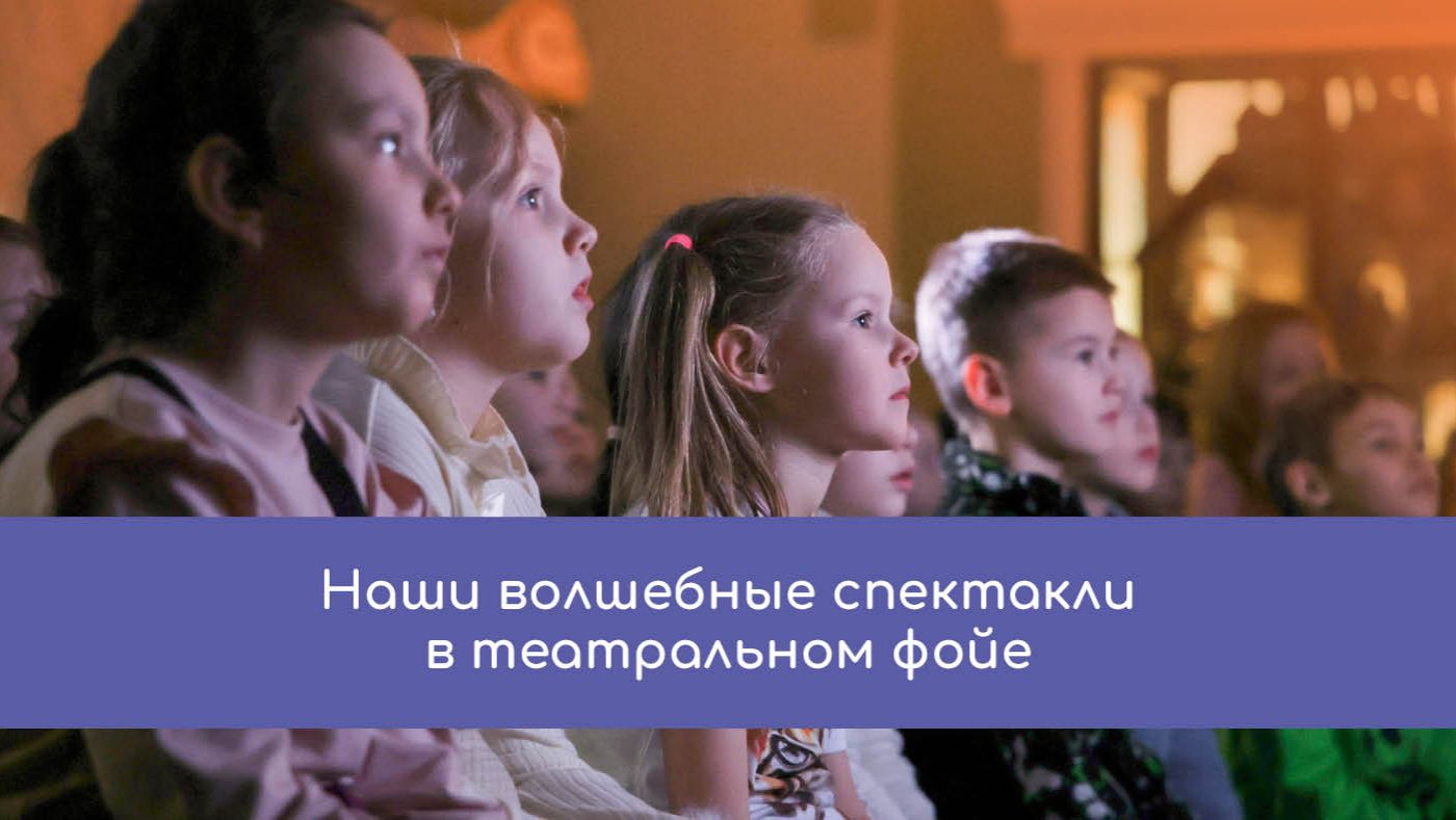Наши волшебные спектакли в театральном фойе