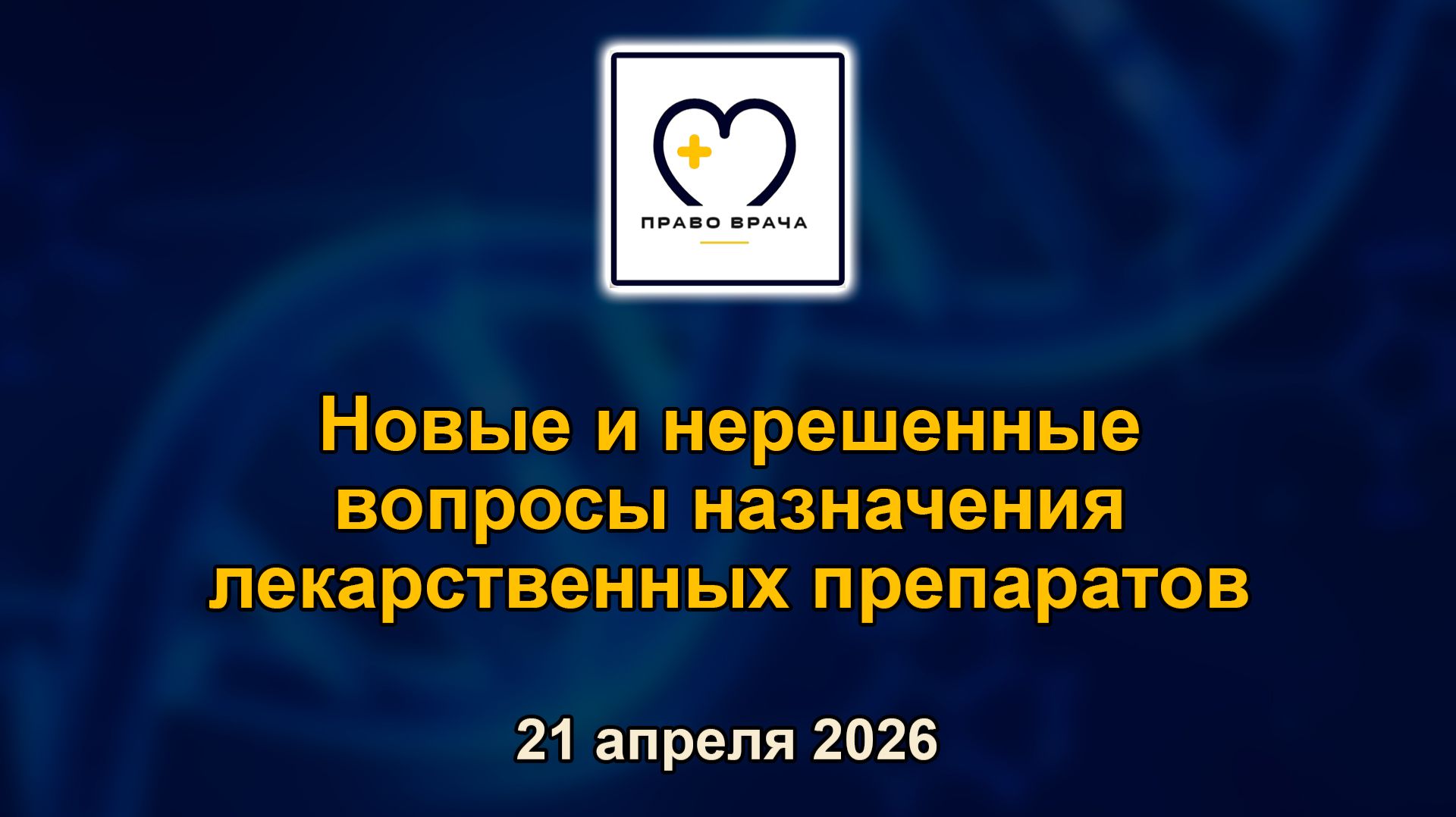 Новые и нерешенные вопросы назначения лекарственных препаратов. Право врача. 21.04.2026.