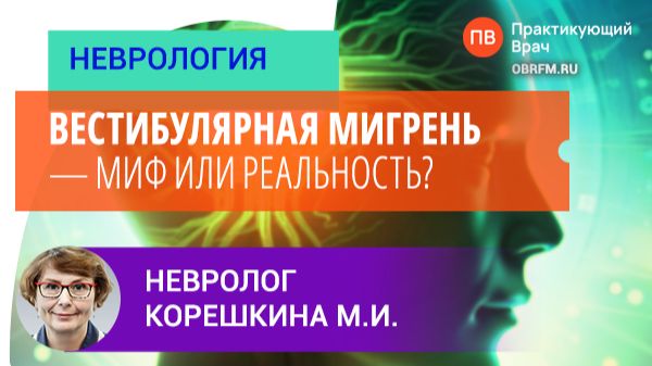 Невролог Корешкина М.И.: Вестибулярная мигрень ― миф или реальность?