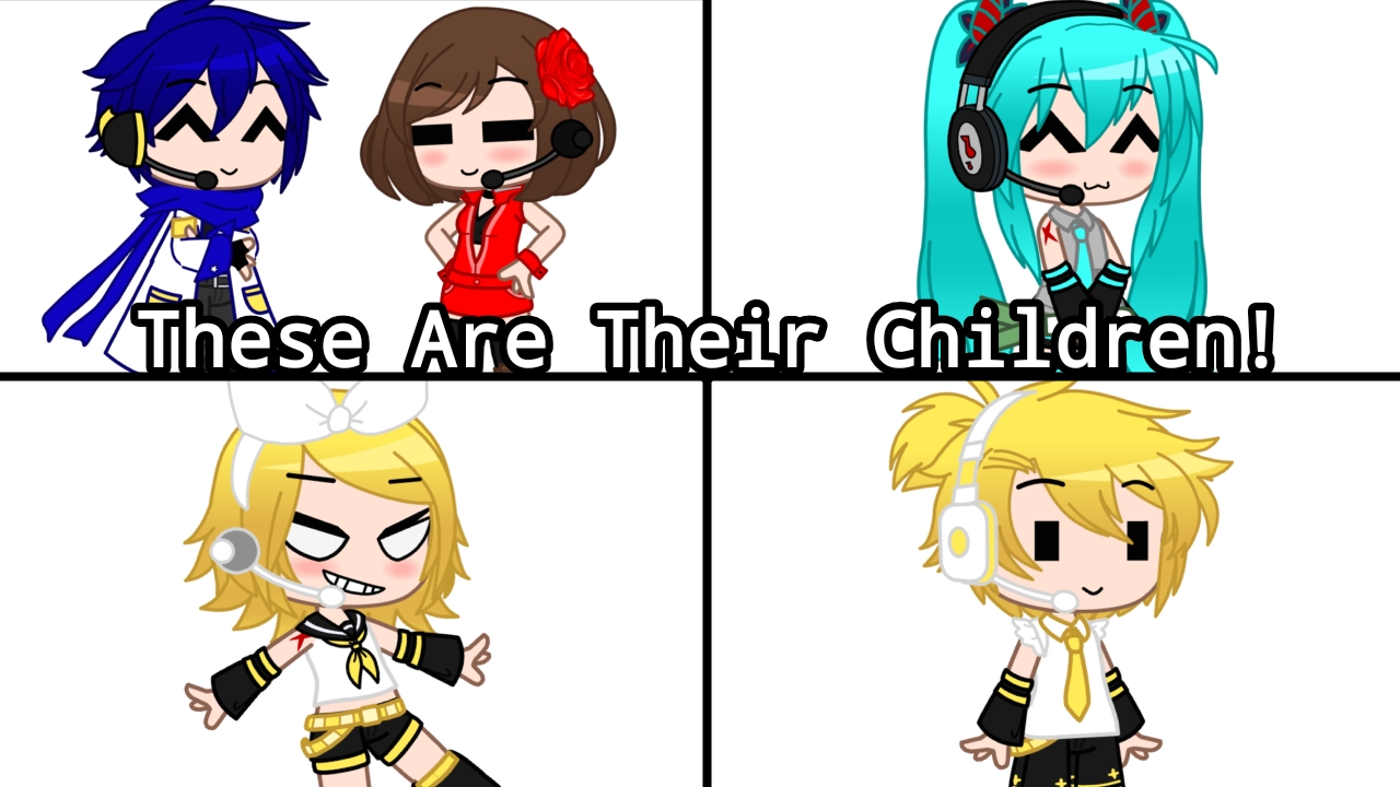 These Are Their Children!/Vocaloids/Meme/ (Gacha Club)👶👧👦