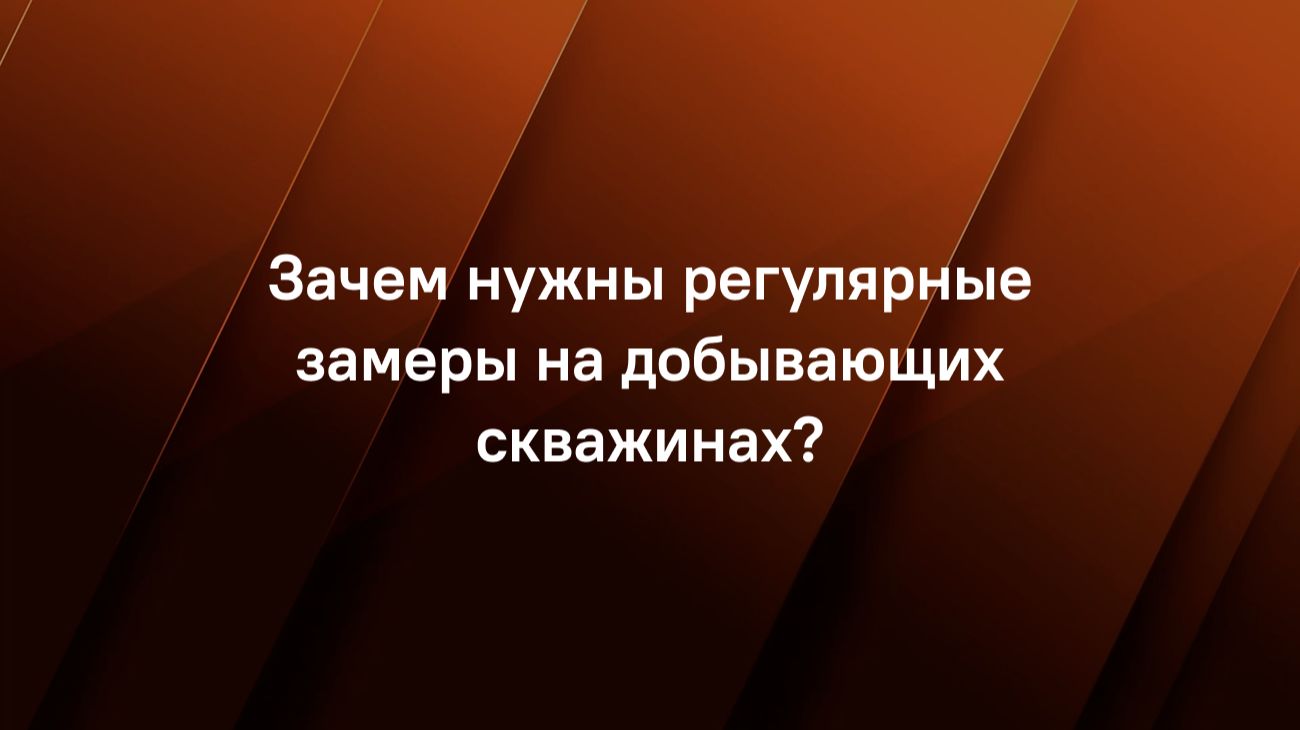 Зачем нужны регулярные замеры на добывающих скважинах?