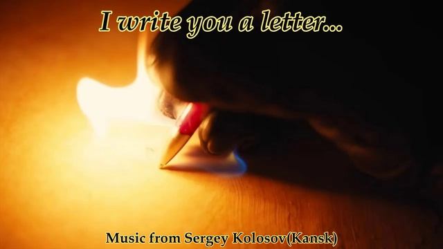 I write you a letter...(Music from Sergey Kolosov)