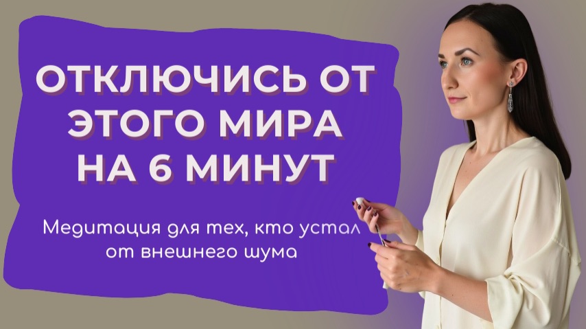 Медитация внутренней тишины для тех, кто устал от внешнего шума. Отключись от этого мира на 6 минут