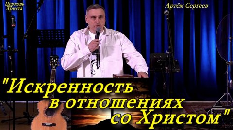"Искренность в отношениях со Христом"19-04-2026 Артём Сергеев Церковь Христа Краснодар