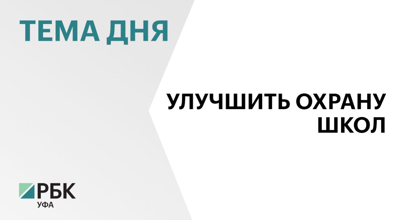 В Башкортостане хотят запретить снижать начальную цену контракта на охрану соцобъектов