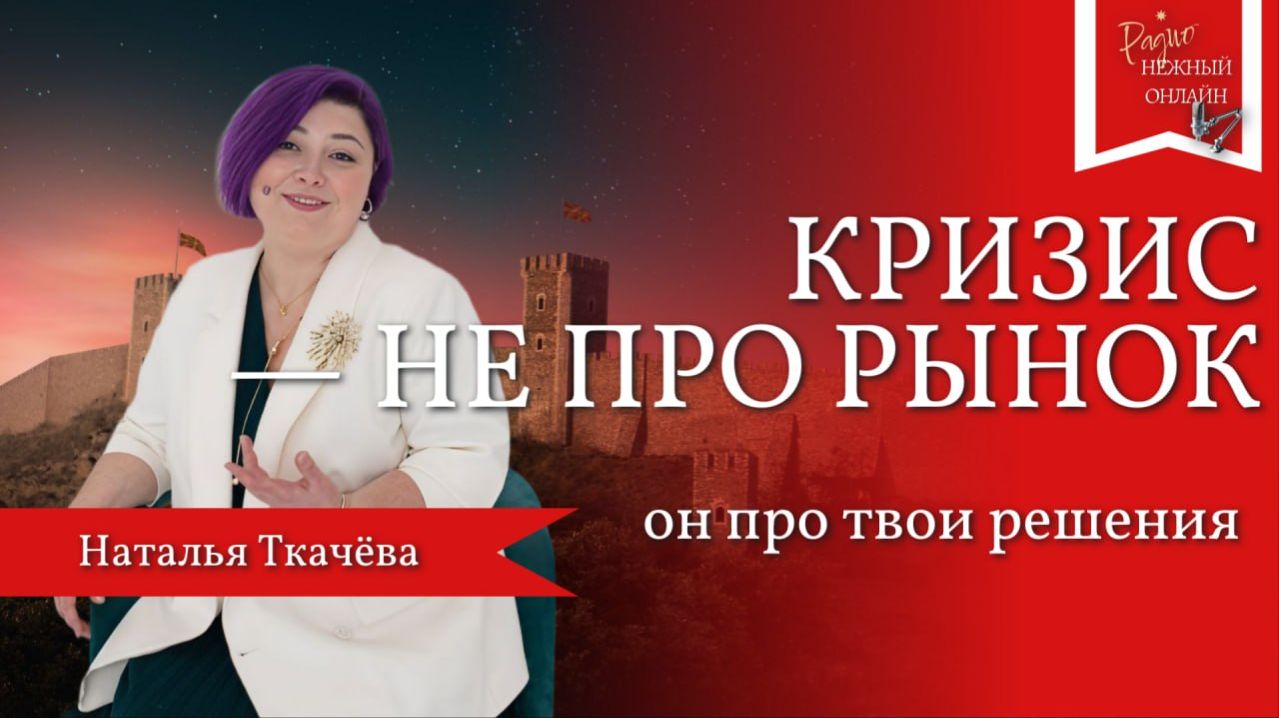 Кризис — не про рынок. Он про твои решения. Наталья Ткачёва
