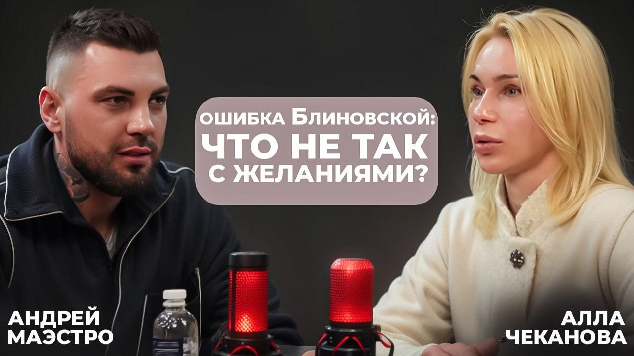 Ошибка Блиновской: что не так с желаниями? Андрей Маэстро Алла Чеканова.