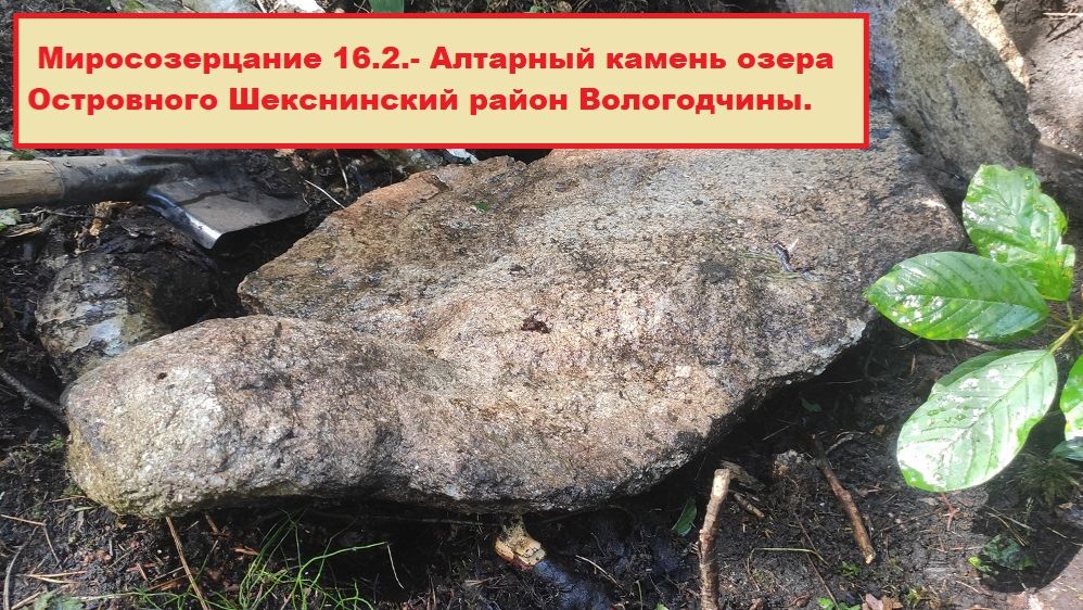 Миросозерцание 16.2- Алтарный камень озера Островного Шекснинский район Вологодчины.