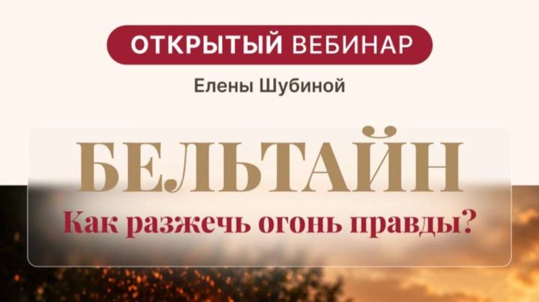 Бельтайн. Как разжечь огонь правды? Открытый вебинар Елены Шубиной