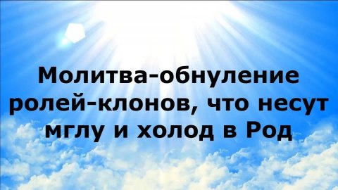 МОЛИТВА-ОБНУЛЕНИЕ РОЛЕЙ-КЛОНОВ, ЧТО НЕСУТ МГЛУ И ХОЛОД В РОД #наянабелосвет