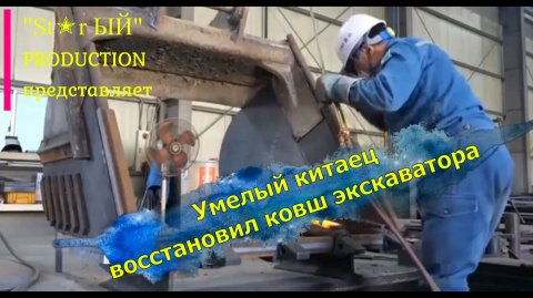 Китаец в одиночку восстановил ковш огромного экскаватора. Работа достойна уважения