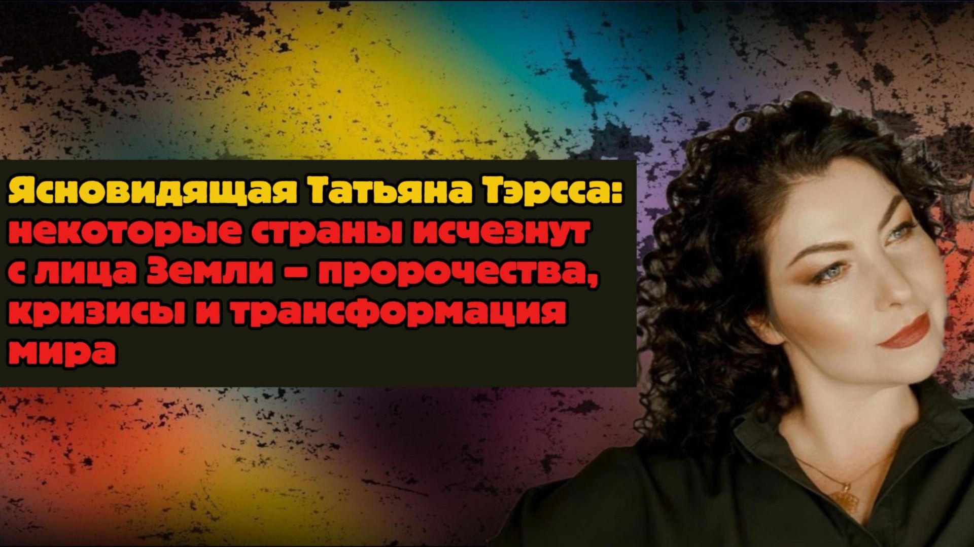 Ясновидящая Татьяна Тэрсса: некоторые страны исчезнут с лица Земли