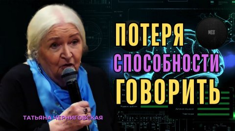 «Может ли человек утратить способность говорить: причины и механизмы». Татьяна Черниговская
