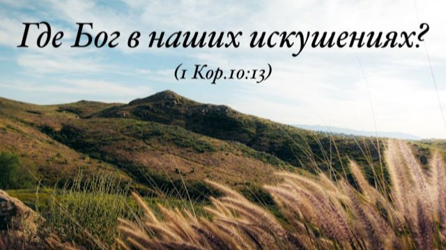 "Где Бог в Наших Искушениях?"  (1Кор.10:13)