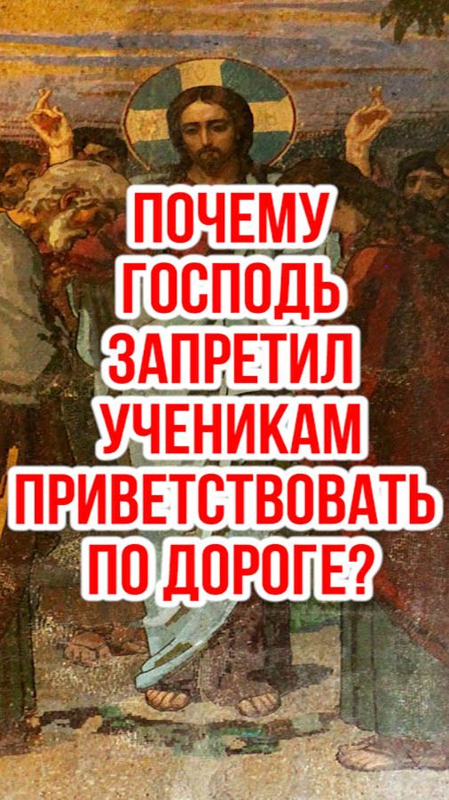 Почему Господь, посылая учеников на проповедь, запрещал им приветствовать по дороге?