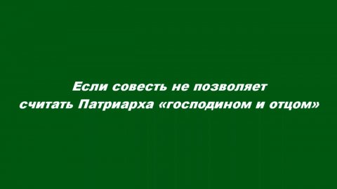 Если совесть не позволяет считать Патриарха «господином и отцом»
