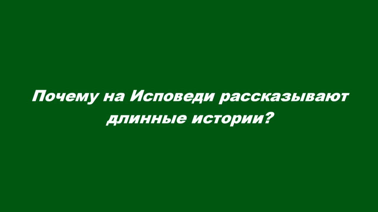 Почему на Исповеди рассказывают длинные истории