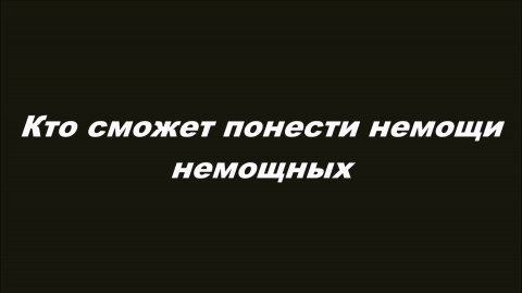 Кто сможет понести немощи немощных
