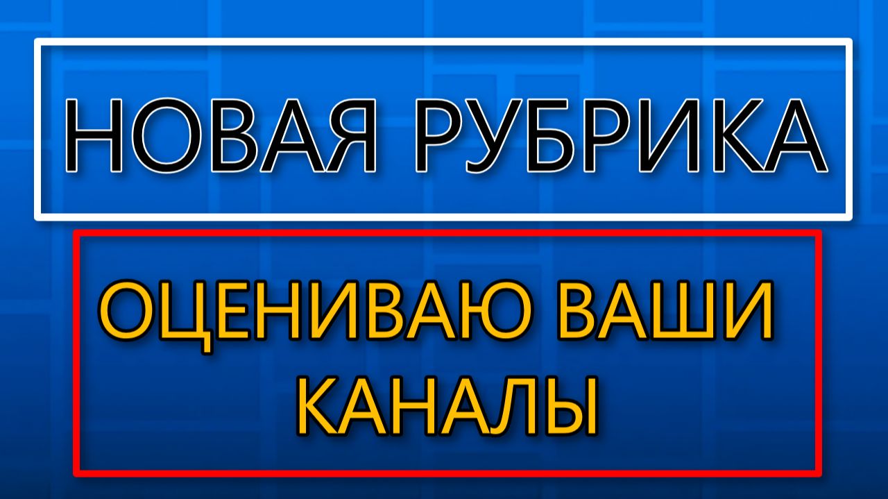 Новая рубрика, оцениваю ваши каналы!