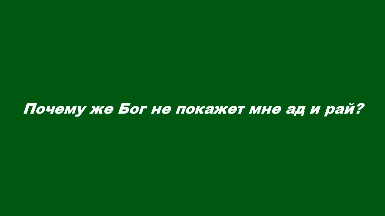 Почему же Бог не покажет мне ад и рай?