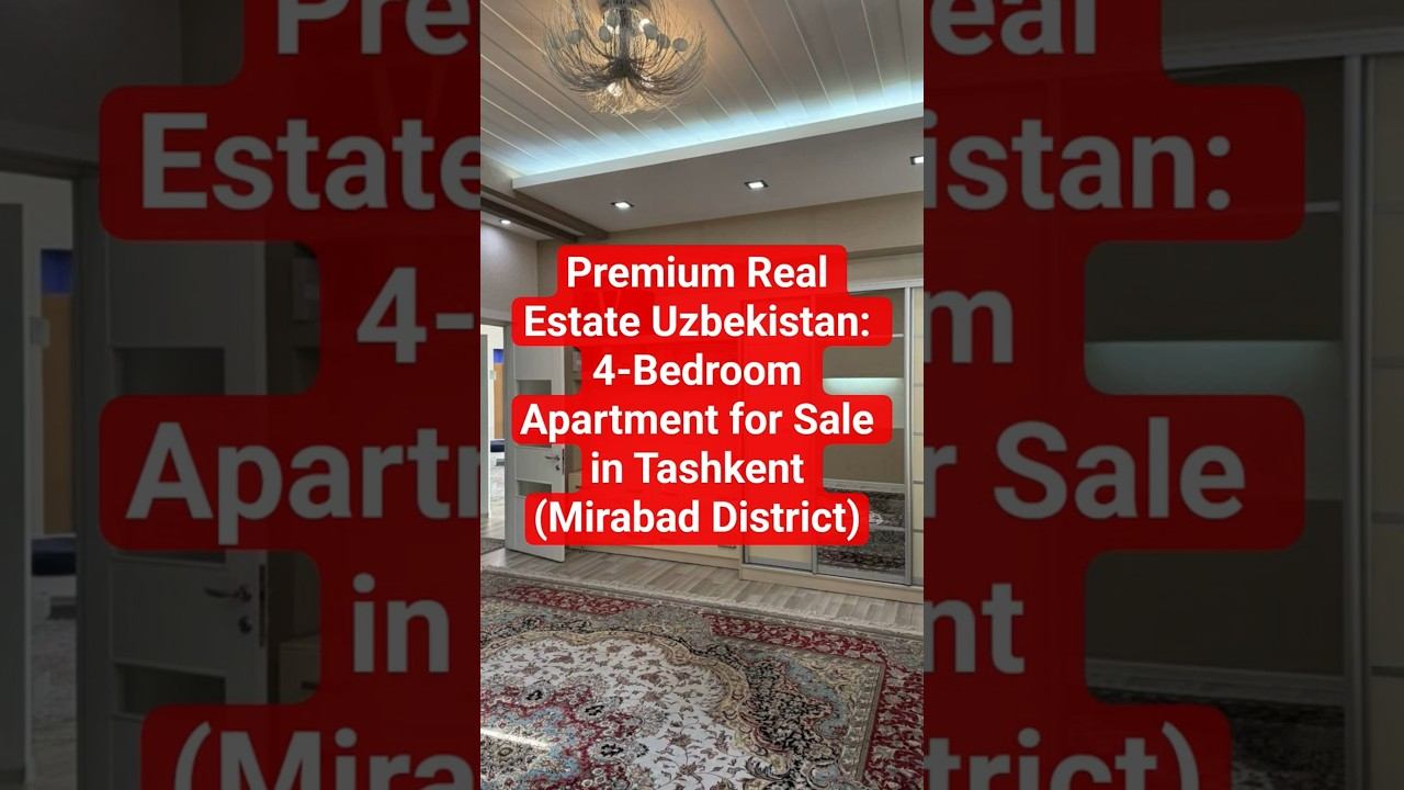 Premium Real Estate Uzbekistan: 4-Bedroom Apartment For Sale In Tashkent (Mirabad District)
