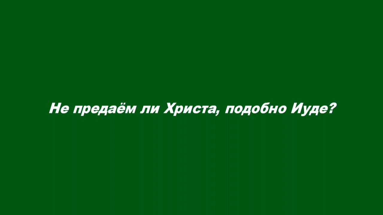 Не предаём ли Христа, подобно Иуде?