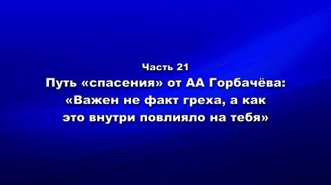 Методика и технология «Школы покаяния». Часть 21. Путь «спасения» от А. А. Горбачёва