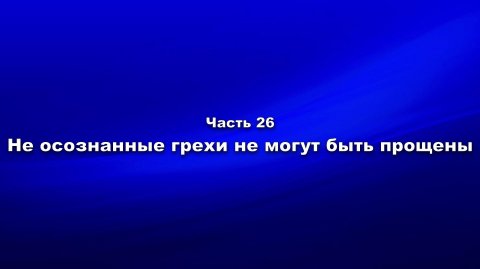 Методика и технология «Школы покаяния». Часть 26. Не осознанные грехи не могут быть прощены