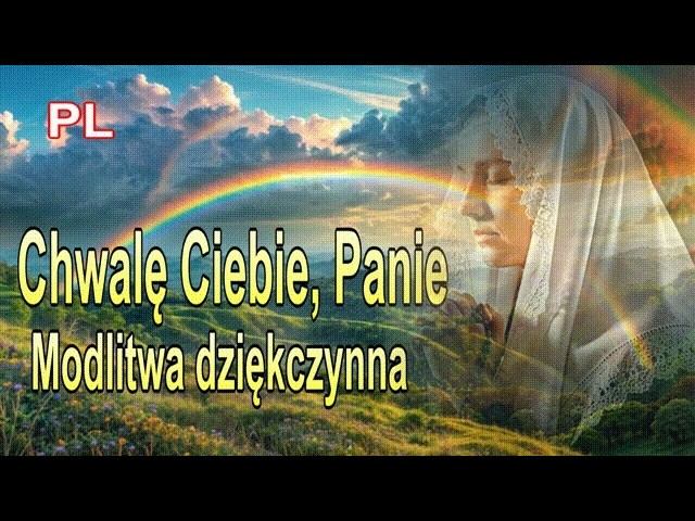 Chwalę Ciebie, Panie — Modlitwa Dziękczynna